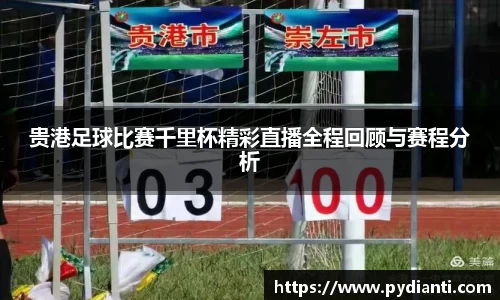 贵港足球比赛千里杯精彩直播全程回顾与赛程分析