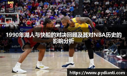 1990年湖人与快船的对决回顾及其对NBA历史的影响分析