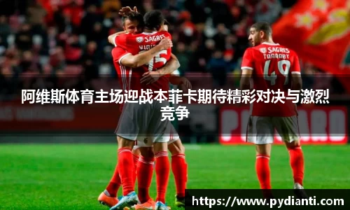 阿维斯体育主场迎战本菲卡期待精彩对决与激烈竞争