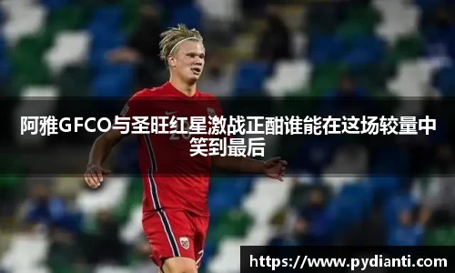 阿雅GFCO与圣旺红星激战正酣谁能在这场较量中笑到最后