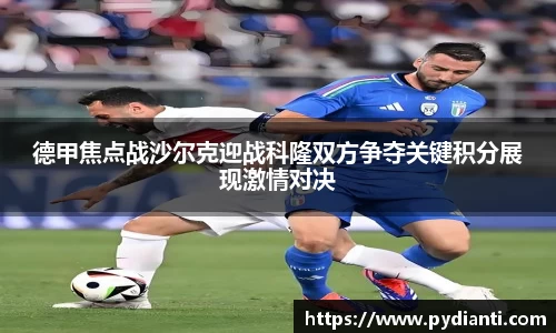 德甲焦点战沙尔克迎战科隆双方争夺关键积分展现激情对决