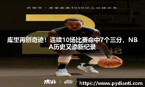 库里再创奇迹！连续10场比赛命中7个三分，NBA历史又添新纪录
